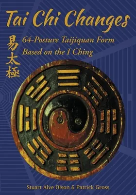 Tai Chi Schimbări: 64-Posture Taijiquan Formă bazată pe I Ching - Tai Chi Changes: 64-Posture Taijiquan Form Based on the I Ching