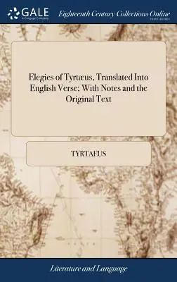 Elegiile lui Tyrtus, traduse în versuri englezești; cu note și textul original - Elegies of Tyrtus, Translated Into English Verse; With Notes and the Original Text
