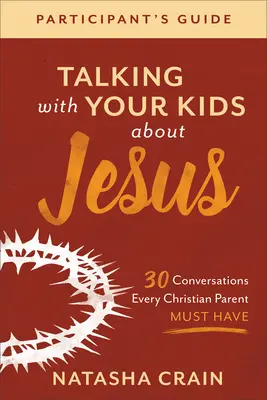 Vorbind cu copiii tăi despre Isus Ghidul participantului: 30 de conversații pe care fiecare părinte creștin trebuie să le aibă - Talking with Your Kids about Jesus Participant's Guide: 30 Conversations Every Christian Parent Must Have