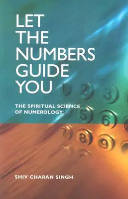 Lasă-te ghidat de numere: Știința spirituală a numerologiei - Let the Numbers Guide You: The Spiritual Science of Numerology