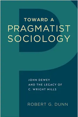 Către o sociologie pragmatistă: John Dewey și moștenirea lui C. Wright Mills - Toward a Pragmatist Sociology: John Dewey and the Legacy of C. Wright Mills