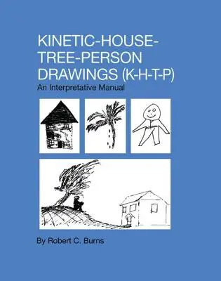 Casa cinetică-trei desene-personă: K-H-T-P: Un manual de interpretare - Kinetic House-Tree-Person Drawings: K-H-T-P: An Interpretative Manual