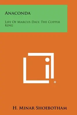 Anaconda: Viața lui Marcus Daly, regele cuprului - Anaconda: Life Of Marcus Daly, The Copper King