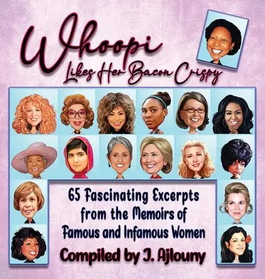 Whoopi Likes Her Bacon Crispy: 65 de extrase fascinante din memoriile unor femei faimoase și infame - Whoopi Likes Her Bacon Crispy: 65 Fascinating Excerpts from the Memoirs of Famous and Infamous Women