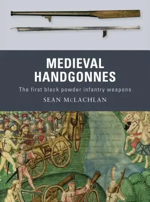 Handgonnes medievale: Primele arme de infanterie cu pulbere neagră - Medieval Handgonnes: The First Black Powder Infantry Weapons