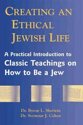 Crearea unei vieți evreiești etice: A Practical Introduction to Classic Teachings on How to Be a Jew (O introducere practică în învățăturile clasice despre cum să fii evreu) - Creating an Ethical Jewish Life: A Practical Introduction to Classic Teachings on How to Be a Jew