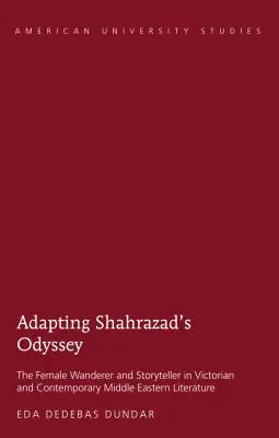 Adaptarea Odiseei lui Shahrazad; Femeia rătăcitoare și povestitoare în literatura victoriană și contemporană din Orientul Mijlociu - Adapting Shahrazad's Odyssey; The Female Wanderer and Storyteller in Victorian and Contemporary Middle Eastern Literature