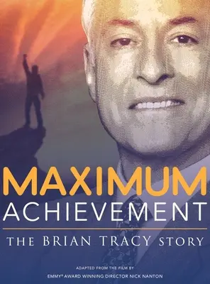 Realizarea maximă: Povestea lui Brian Tracy - Maximum Achievement: The Brian Tracy Story