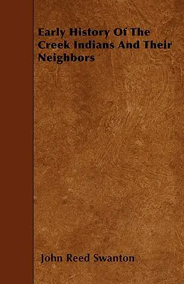 Istoria timpurie a indienilor Creek și a vecinilor lor - Early History Of The Creek Indians And Their Neighbors