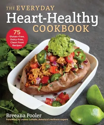 The Everyday Heart-Healthy Cookbook: 75 de rețete fără gluten, fără lactate, cu alimente curate - The Everyday Heart-Healthy Cookbook: 75 Gluten-Free, Dairy-Free, Clean Food Recipes