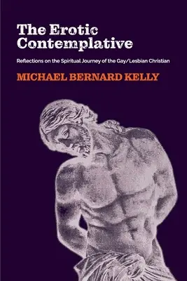 Contemplativul erotic: Reflecții asupra călătoriei spirituale a creștinului gay/lesbian - The Erotic Contemplative: Reflections on the Spiritual Journey of the Gay/Lesbian Christian