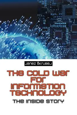 Războiul rece pentru tehnologia informației: Povestea din interior - The Cold War for Information Technology: The Inside Story