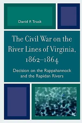 Războiul civil pe liniile fluviale din Virginia, 1862-1864: Decizia privind râurile Rappahannock și Rapidan - The Civil War on the River Lines of Virginia, 1862-1864: Decision on the Rappahannock and the Rapidan Rivers