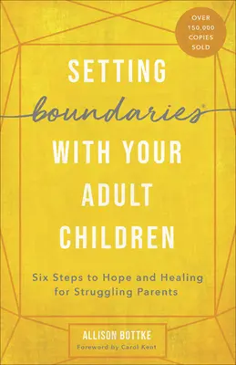 Stabilirea limitelor cu copiii dumneavoastră adulți: Șase pași către speranță și vindecare pentru părinții în dificultate - Setting Boundaries with Your Adult Children: Six Steps to Hope and Healing for Struggling Parents