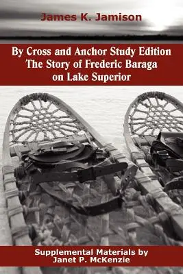 By Cross and Anchor Ediție de studiu: Povestea lui Frederic Baraga pe lacul Superior - By Cross and Anchor Study Edition: The Story of Frederic Baraga on Lake Superior