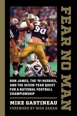 Fear No Man: Don James, '91 Huskies, and the Seven-Year Quest for a National Football Championship - Fear No Man: Don James, the '91 Huskies, and the Seven-Year Quest for a National Football Championship