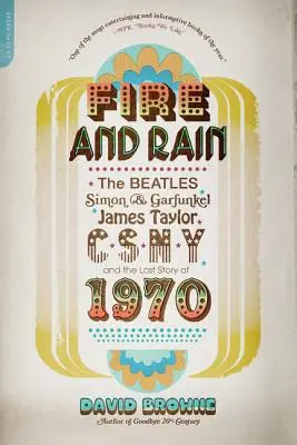 Foc și ploaie: The Beatles, Simon și Garfunkel, James Taylor, Csny, și povestea pierdută a anului 1970 - Fire and Rain: The Beatles, Simon and Garfunkel, James Taylor, Csny, and the Lost Story of 1970
