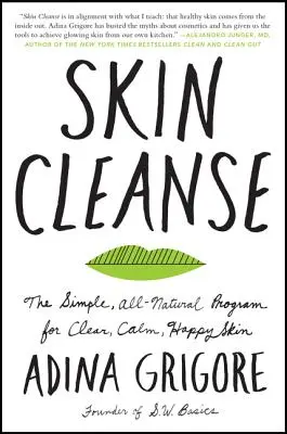 Curățarea pielii: Programul simplu, complet natural pentru o piele curată, calmă și fericită - Skin Cleanse: The Simple, All-Natural Program for Clear, Calm, Happy Skin