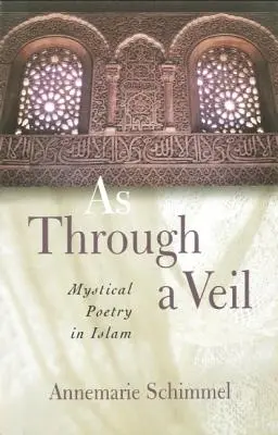 Ca prin văl: Poezie mistică în islam - As Through A Veil: Mystical Poetry in Islam