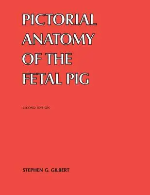 Pictorial Anatomy of the Fetal Pig (Anatomia fetală a porcului) - Pictorial Anatomy of the Fetal Pig