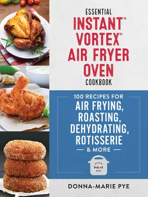 Essential Instant Vortex Air Fryer Oven Cookbook: 100 de rețete pentru prăjire cu aer, prăjire, deshidratare, rotisor și multe altele - Essential Instant Vortex Air Fryer Oven Cookbook: 100 Recipes for Air Frying, Roasting, Dehydrating, Rotisserie and More