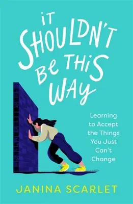 It Shouldn't Be This Way: Learning to Accept the Things You Just Can't Change (Învățând să accepți lucrurile pe care nu le poți schimba) - It Shouldn't Be This Way: Learning to Accept the Things You Just Can't Change