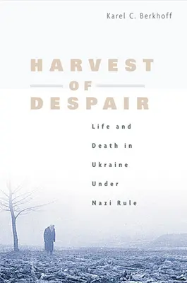 Harvest of Despair (Recolta disperării): Viață și moarte în Ucraina sub conducerea nazistă - Harvest of Despair: Life and Death in Ukraine Under Nazi Rule
