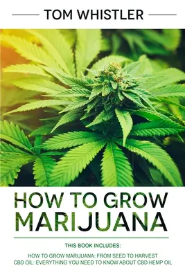 Cum să Cultivi Marijuana: 2 Manuscrise - Cum să Cultivi Marijuana: De la semințe la recoltă - Ghid complet pas cu pas pentru începători & CBD Hemp Oil - How to Grow Marijuana: 2 Manuscripts - How to Grow Marijuana: From Seed to Harvest - Complete Step by Step Guide for Beginners & CBD Hemp Oil
