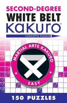 Kakuro centura albă de gradul doi: Conceptis Puzzles - Second-Degree White Belt Kakuro: Conceptis Puzzles