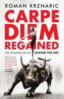 Carpe Diem Regained - Arta dispărută de a profita de zi - Carpe Diem Regained - The Vanishing Art of Seizing the Day