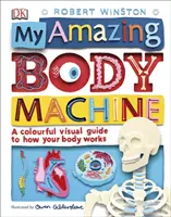 Mașina corpului meu uimitor - Un ghid vizual colorat despre cum funcționează corpul tău - My Amazing Body Machine - A Colourful Visual Guide to How your Body Works