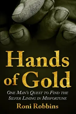 Mâini de aur: Căutarea unui om de a găsi latura de argint în nenorocire - Hands of Gold: One Man's Quest To Find The Silver Lining In Misfortune