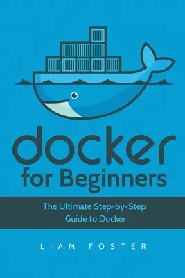 Docker pentru începători: Ghidul complet pas cu pas pentru Docker - Docker for Beginners: The Ultimate Step-by-Step Guide to Docker