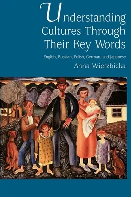 Înțelegerea culturilor prin cuvintele lor cheie: Engleză, rusă, poloneză, germană și japoneză - Understanding Cultures Through Their Key Words: English, Russian, Polish, German, and Japanese