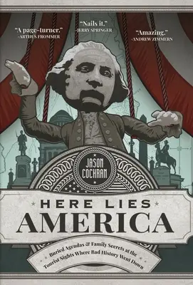 Aici zace America: Agende îngropate și secrete de familie la locurile turistice unde s-a petrecut istoria rea - Here Lies America: Buried Agendas & Family Secrets at the Tourist Sites Where Bad History Went Down
