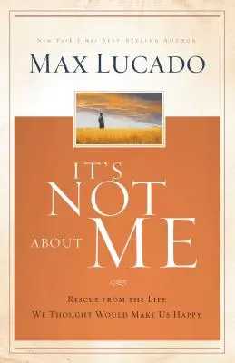 Nu este vorba despre mine: Salvarea de viața care credeam că ne va face fericiți (Rescue from the Life We Thought Would Make Us Happy) - It's Not about Me: Rescue from the Life We Thought Would Make Us Happy