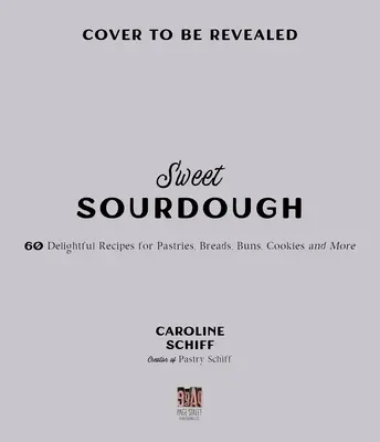 The Sweet Side of Sourdough: 50 de rețete irezistibile pentru produse de patiserie, chifle, prăjituri, biscuiți și multe altele - The Sweet Side of Sourdough: 50 Irresistible Recipes for Pastries, Buns, Cakes, Cookies and More