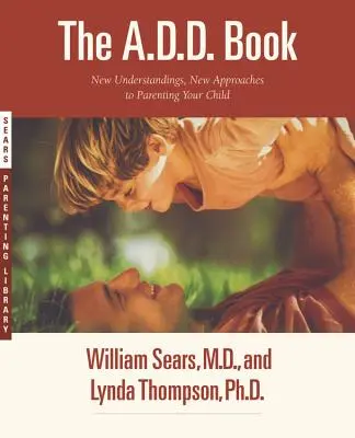 The A.D.D. Book: Noi înțelegeri, noi abordări pentru creșterea copilului dumneavoastră - The A.D.D. Book: New Understandings, New Approaches to Parenting Your Child