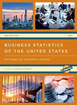 Business Statistics of the United States 2021: Modele de schimbare economică, Ediția a 26-a - Business Statistics of the United States 2021: Patterns of Economic Change, 26th Edition