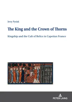 Regele și coroana de spini; regalitatea și cultul relicvelor în Franța capețiană - The King and the Crown of Thorns; Kingship and the Cult of Relics in Capetian France