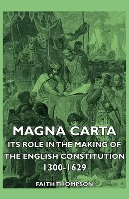 Magna Carta - Rolul său în crearea Constituției engleze 1300-1629 - Magna Carta - Its Role in the Making of the English Constitution 1300-1629