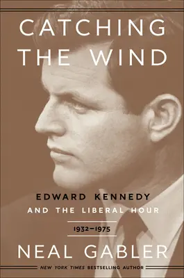 Prinderea vântului: Edward Kennedy și ora liberală, 1932-1975 - Catching the Wind: Edward Kennedy and the Liberal Hour, 1932-1975