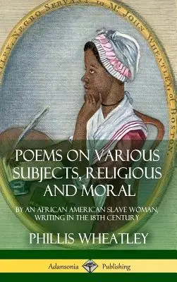 Poezii pe diferite subiecte, religioase și morale: de o sclavă afro-americană, scriind în secolul al XVIII-lea (Hardcover) - Poems on Various Subjects, Religious and Moral: By an African American Slave Woman, Writing in the 18th Century (Hardcover)