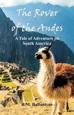 The Rover of the Andes: O poveste de aventură în America de Sud - The Rover of the Andes: A Tale of Adventure on South America