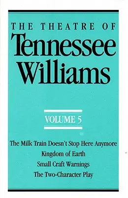 Teatrul lui Tennessee Williams Volumul V: Trenul cu lapte nu mai oprește aici, Regatul Pământului, Avertismente pentru micile ambarcațiuni, piesa cu două personaje - The Theatre of Tennessee Williams Volume V: The Milk Train Doesn't Stop Here Anymore, Kingdom of Earth, Small Craft Warnings, the Two-Character Play