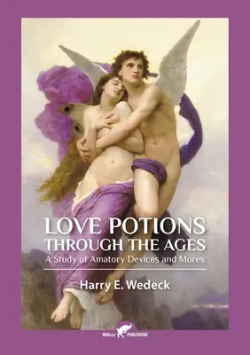 Poțiuni de dragoste de-a lungul veacurilor: Un studiu al dispozitivelor și obiceiurilor amoroase - Love Potions Through the Ages: A Study of Amatory Devices and Mores