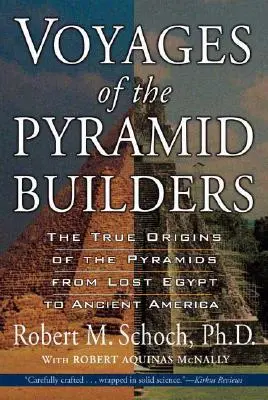 Călătoriile constructorilor de piramide: Adevăratele origini ale piramidelor din Egiptul pierdut până în America antică - Voyages of the Pyramid Builders: The True Origins of the Pyramids from Lost Egypt to Ancient America