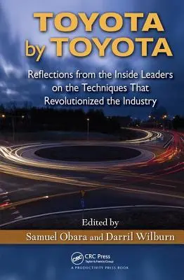 Toyota prin Toyota: Reflecții din interiorul liderilor asupra tehnicilor care au revoluționat industria - Toyota by Toyota: Reflections from the Inside Leaders on the Techniques That Revolutionized the Industry