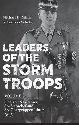 Liderii trupelor de asalt. Volumul 1: Oberster Sa-Fhrer, Sa-Stabschef și Sa-Obergruppenfhrer (B - J) - Leaders of the Storm Troops. Volume 1: Oberster Sa-Fhrer, Sa-Stabschef and Sa-Obergruppenfhrer (B - J)