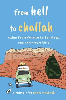 De la iad la Challah: De la fragil la neînfricat, un grăunte pe rând: o carte de memorii - From Hell to Challah: Rising from Fragile to Fearless, One Grain at a Time: A Memoir